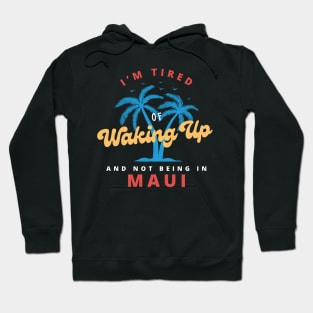 Funny Hawaiian, I’m Tired of Waking Up and Not Being In Maui Hoodie